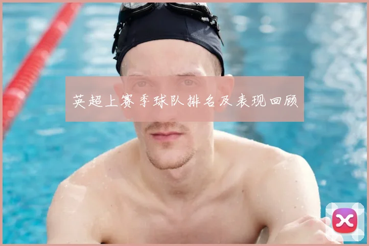 英超上赛季球队排名及表现回顾