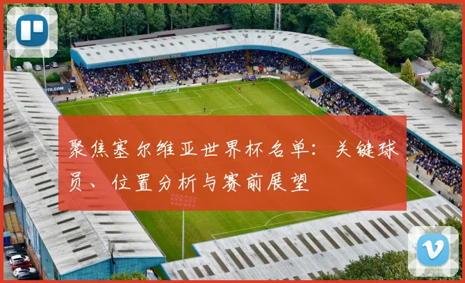 聚焦塞尔维亚世界杯名单:关键球员、位置分析与赛前展望